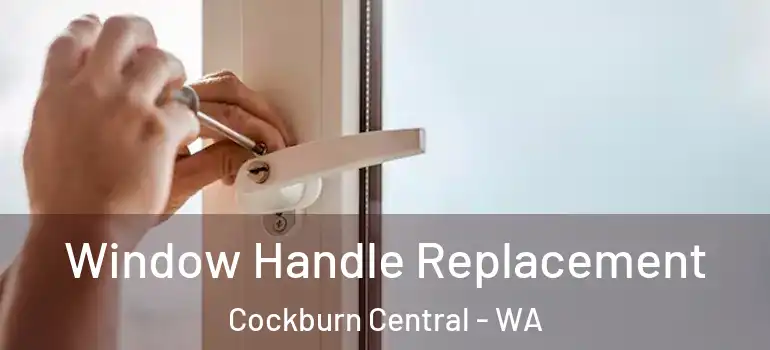 Window Handle Replacement Cockburn Central - WA