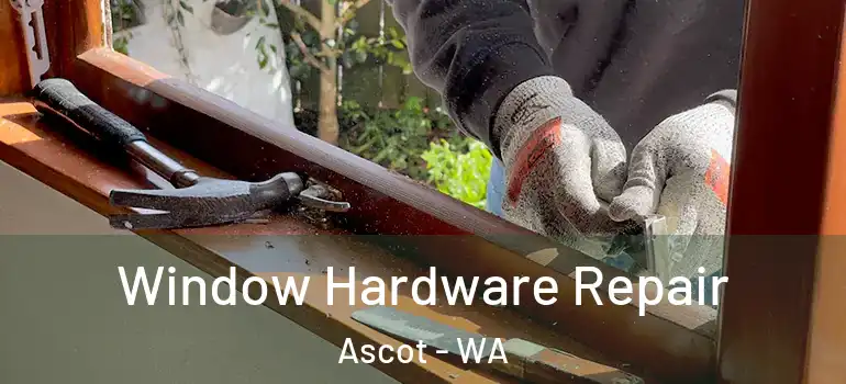 Window Hardware Repair Ascot - WA