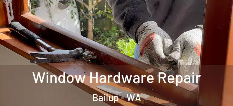  Window Hardware Repair Bailup - WA