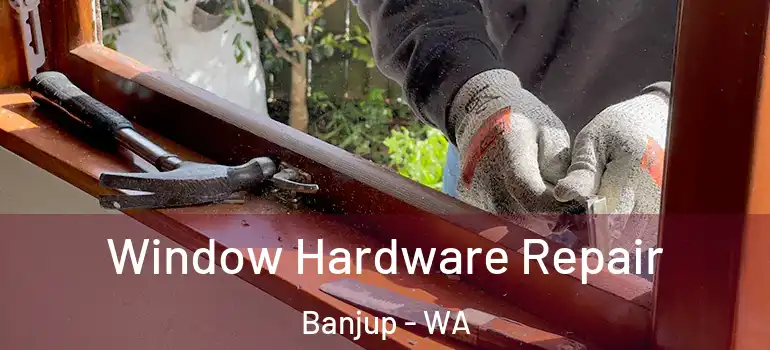  Window Hardware Repair Banjup - WA