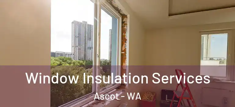  Window Insulation Services Ascot - WA