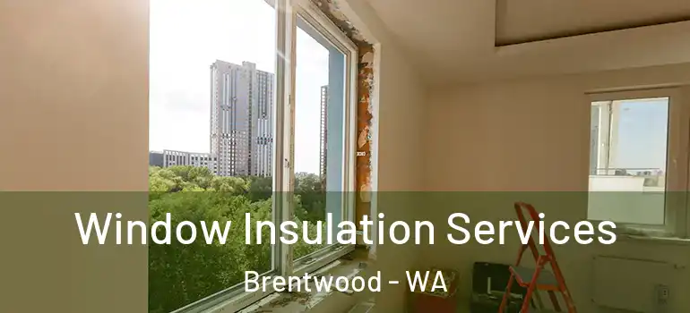 Window Insulation Services Brentwood - WA