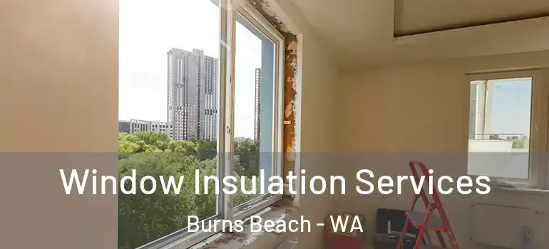Window Insulation Services Burns Beach - WA