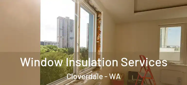 Window Insulation Services Cloverdale - WA