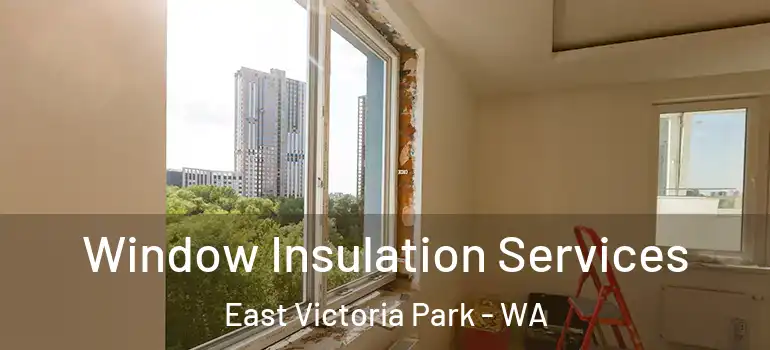 Window Insulation Services East Victoria Park - WA