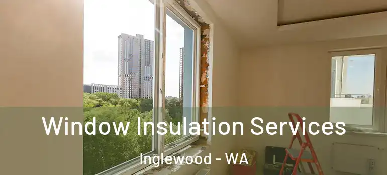 Window Insulation Services Inglewood - WA