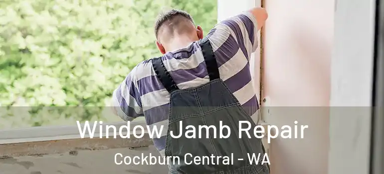 Window Jamb Repair Cockburn Central - WA