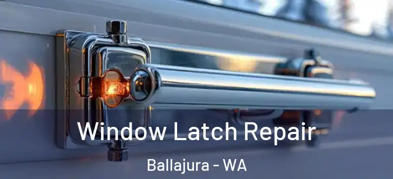 Window Latch Repair Ballajura - WA