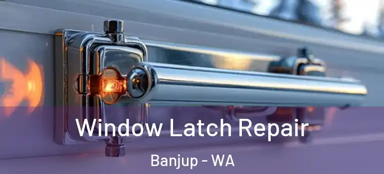  Window Latch Repair Banjup - WA