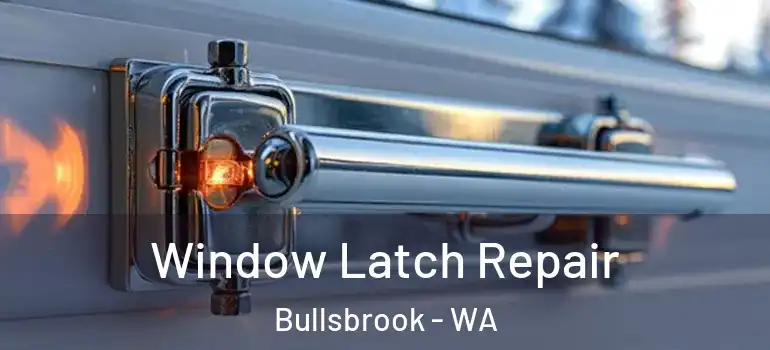Window Latch Repair Bullsbrook - WA