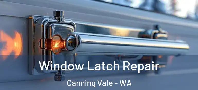 Window Latch Repair Canning Vale - WA