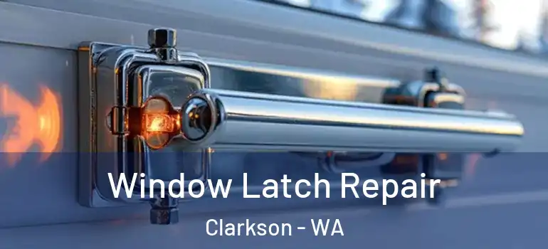 Window Latch Repair Clarkson - WA
