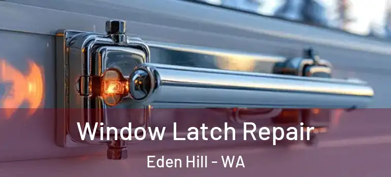  Window Latch Repair Eden Hill - WA