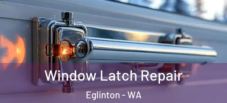 Window Latch Repair Eglinton - WA