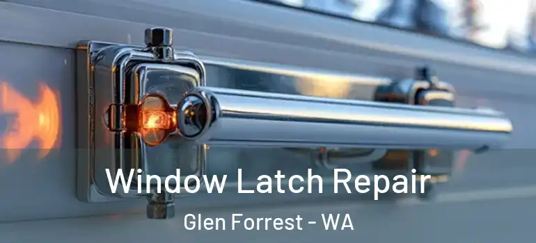 Window Latch Repair Glen Forrest - WA