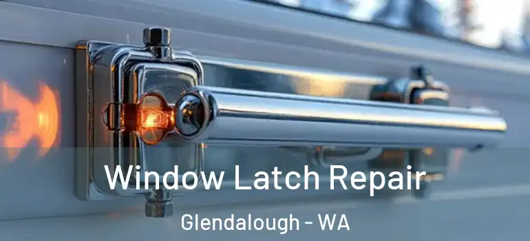 Window Latch Repair Glendalough - WA