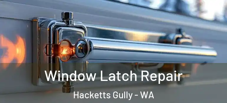 Window Latch Repair Hacketts Gully - WA
