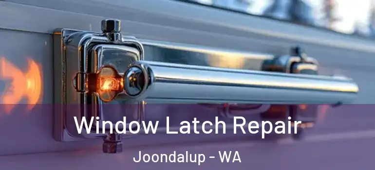  Window Latch Repair Joondalup - WA