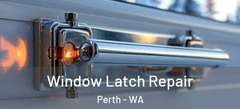  Window Latch Repair Perth - WA