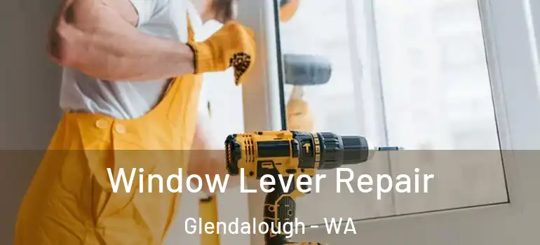 Window Lever Repair Glendalough - WA