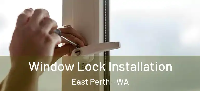 Window Lock Installation East Perth - WA