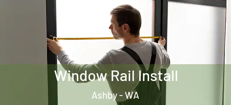  Window Rail Install Ashby - WA