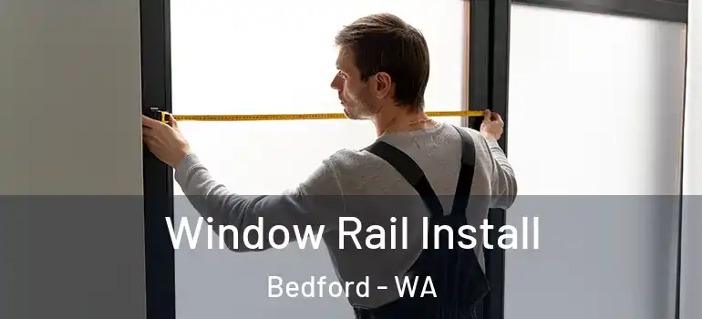 Window Rail Install Bedford - WA