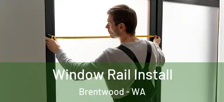 Window Rail Install Brentwood - WA