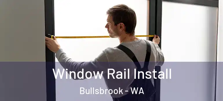  Window Rail Install Bullsbrook - WA