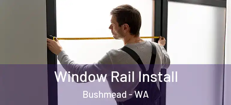 Window Rail Install Bushmead - WA