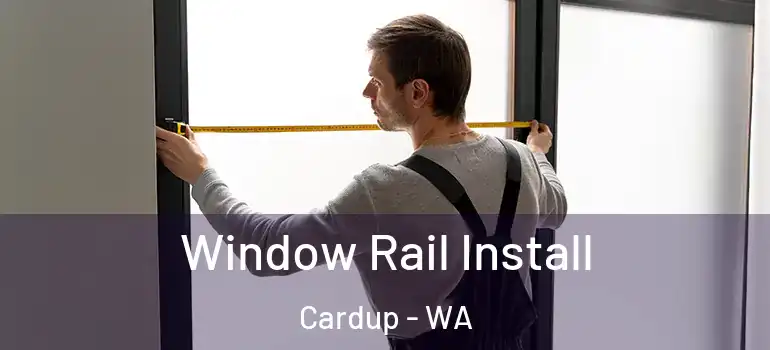 Window Rail Install Cardup - WA