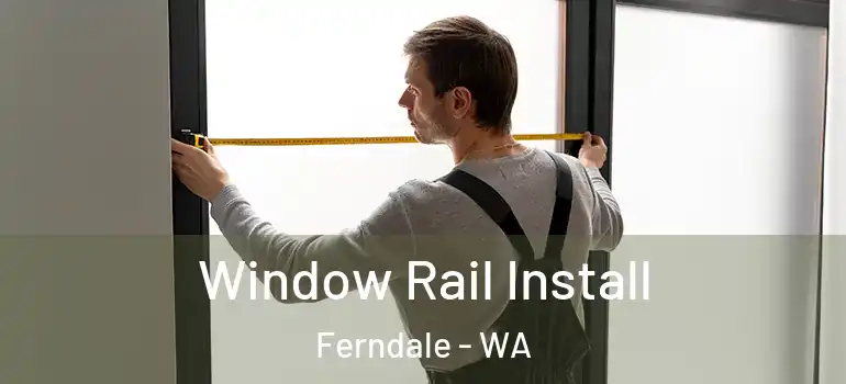 Window Rail Install Ferndale - WA