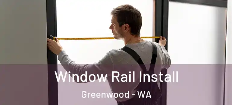 Window Rail Install Greenwood - WA