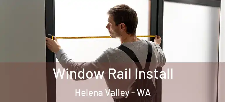 Window Rail Install Helena Valley - WA