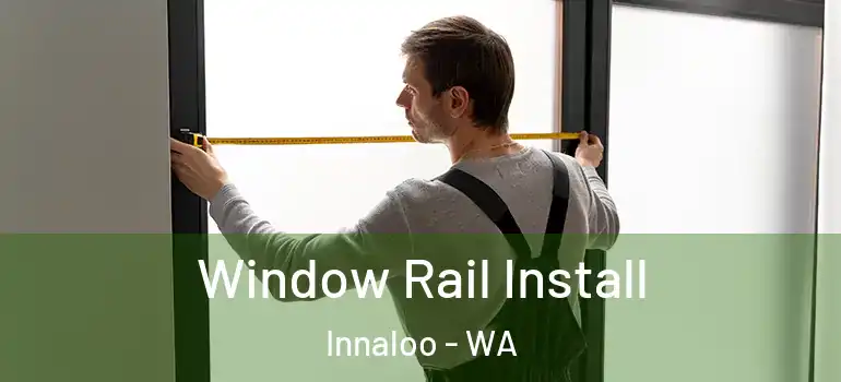  Window Rail Install Innaloo - WA