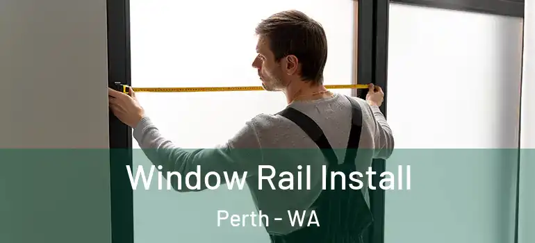  Window Rail Install Perth - WA