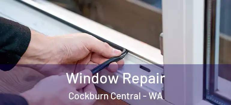 Window Repair Cockburn Central - WA