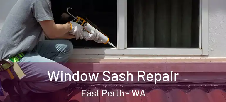 Window Sash Repair East Perth - WA