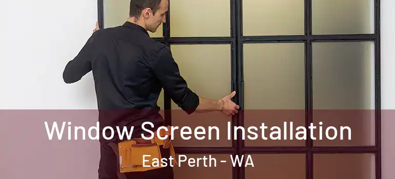Window Screen Installation East Perth - WA
