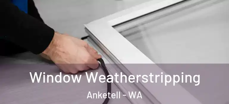 Window Weatherstripping Anketell - WA