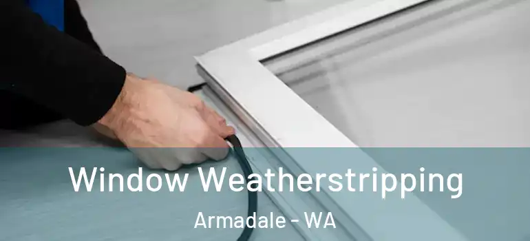  Window Weatherstripping Armadale - WA
