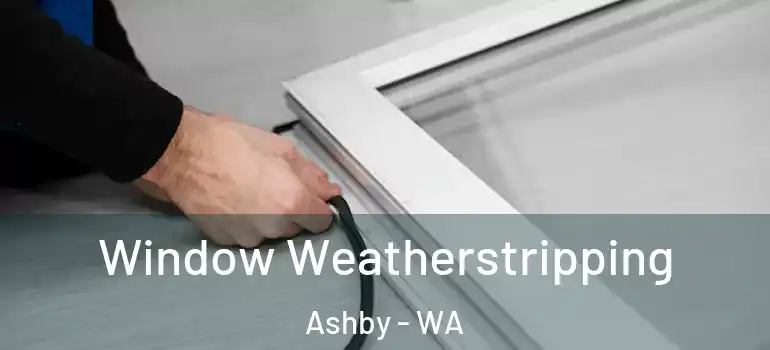 Window Weatherstripping Ashby - WA