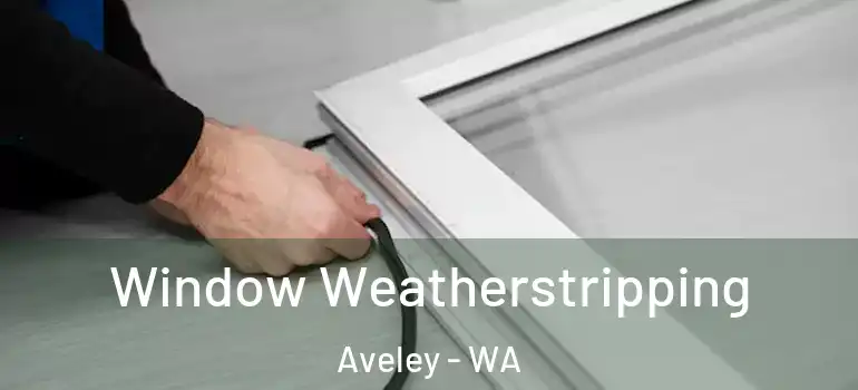  Window Weatherstripping Aveley - WA