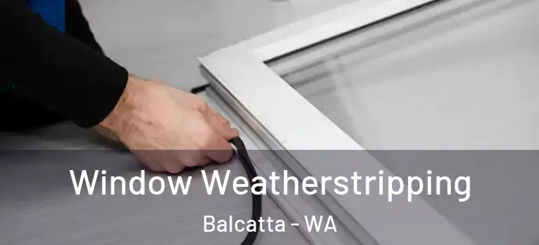 Window Weatherstripping Balcatta - WA