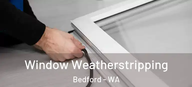 Window Weatherstripping Bedford - WA