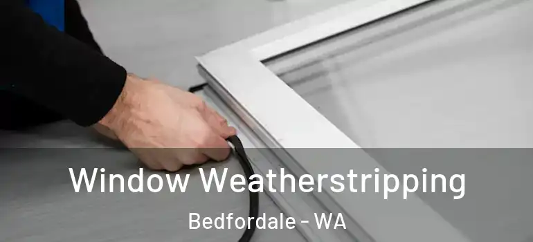 Window Weatherstripping Bedfordale - WA