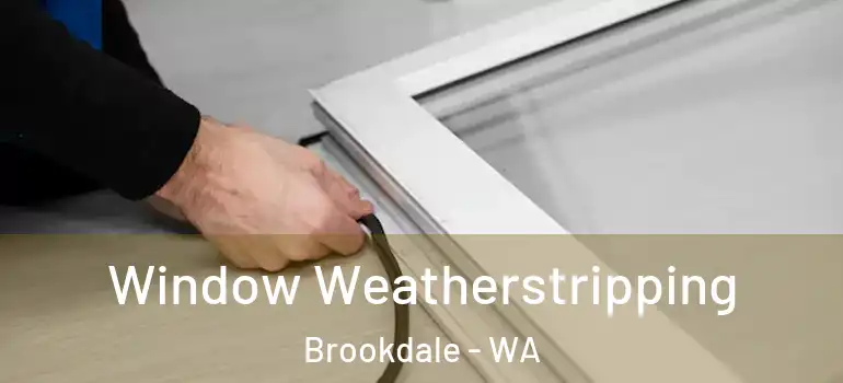  Window Weatherstripping Brookdale - WA