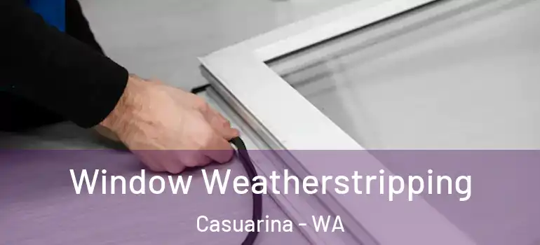  Window Weatherstripping Casuarina - WA