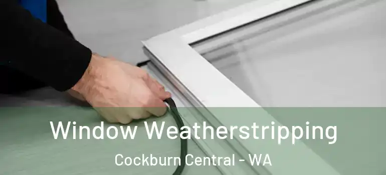 Window Weatherstripping Cockburn Central - WA