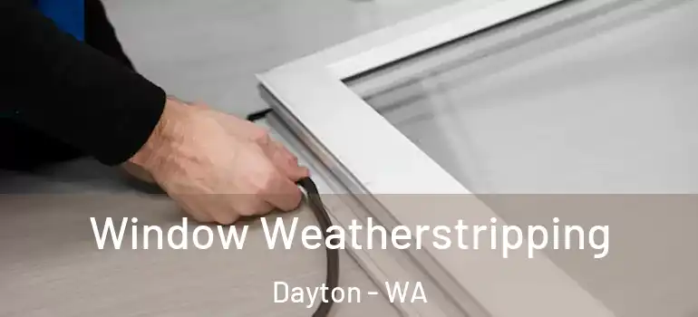  Window Weatherstripping Dayton - WA
